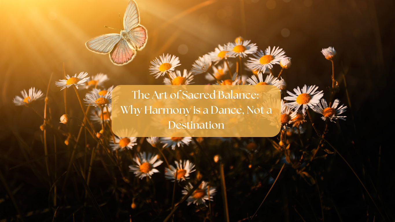 The Art of Sacred Balance: Why Harmony is a Dance, Not a Destination