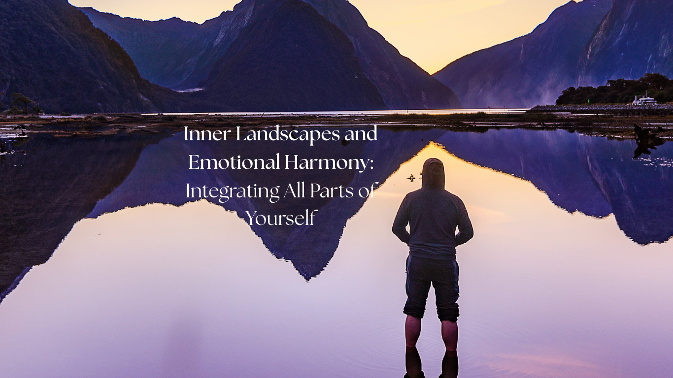 Inner Landscapes and Emotional Harmony: Integrating All Parts of Yourself